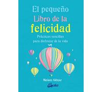 El pequeño Libro de la felicidad. Prácticas sencillas para disfrutar de la vida