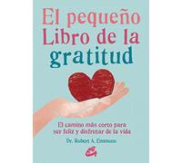 El Pequeño Libro De La Gratitud. El Camino Más Corto Para Ser Feliz Y Disfrutar De La Vida