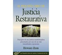 El Pequeno Libro De La Justicia Restaurativa: Principios De Una Justicia Trasnformadora Presentados Por Uno De Sus Mas Renombr (Justice and Peacebuilding)