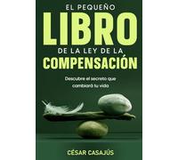 El pequeño libro de la Ley de la Compensación: Descubre el secreto que cambiará tu vida