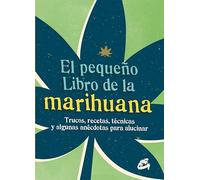 El Pequeño Libro De La Marihuana: Trucos, recetas, técnicas y algunas anécdotas para alucinar