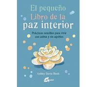 El pequeño libro de la paz interior. Prácticas sencillas para vivir con calma y sin agobios
