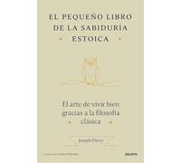 El pequeño libro de la sabiduría estoica: El arte de vivir bien gracias a la filosofía clásica (Deusto)