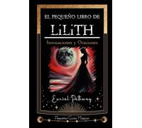 El pequeño libro de Lilith: Invocaciones y Oraciones (Pequeñas Guías Mágicas)