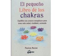 El pequeño libro de los chakras. Equilibra tus centros energéticos para tener más salud, vitalidad y armonía