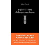 El pequeño libro de los grandes riesgos: De la bomba atómica al apocalipsis zombi