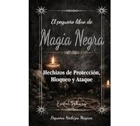 El pequeño libro de Magia Negra: Hechizos de Protección, Bloqueo y Ataque (Pequeños Hechizos Mágicos)
