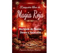 El Pequeño Libro de Magia Roja: Hechizos de Pasión, Deseo y Atracción (Pequeños Hechizos Mágicos)