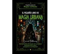 El pequeño libro de Magia Urbana: Guía práctica de magia en la ciudad: hechizos para amar, prosperar y protegerse (Pequeñas Guías de Magia Urbana)