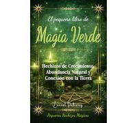 El pequeño libro de Magia Verde: Hechizos de Crecimiento, Abundancia Natural y Conexión con la Tierra (Pequeños Hechizos Mágicos)