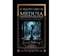 El pequeño libro de Medusa: Invocaciones y Oraciones (Pequeñas Guías Mágicas)