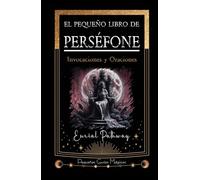 El pequeño libro de Perséfone: Invocaciones y Oraciones (Pequeñas Guías Mágicas)