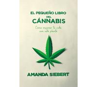 El pequeño libro del cánnabis: Cómo mejorar tu vida con esta planta | Amanda Siebert