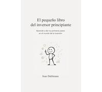 El pequeño libro del inversor principiante: Aprende a dar tus primeros pasos en el mundo de la inversión