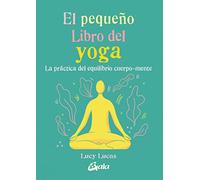 El pequeño libro del yoga. La práctica del equilibrio cuerpo-mente