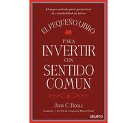 El pequeño libro para invertir con sentido común: El mejor método para garantizar la rentabilidad en bolsa