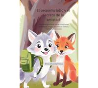 El pequeño lobo y el secreto de la amistad: Una historia infantil sobre cómo hacer verdaderos amigos, establecer límites y habilidades sociales