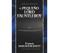 El pequeño Lord Fauntleroy: Traducción Original Revisada y Actualizada para Lectores Contemporáneos: Con Ilustraciones en Óleo, Notas Biográficas, Análisis Literario, Glosario y más