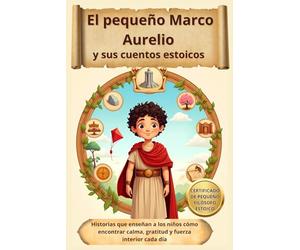 El pequeño Marco Aurelio y sus cuentos estoicos: Historias que enseñan a los niños cómo encontrar calma, gratitud y fuerza interior cada día