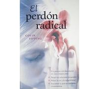 El perdón radical: Un Proceso Revolucionario en Cinco Etapas Para: Sanar las Relaciones Personales, Soltar la IRA y la Culpabilidad, Encontrar la Paz en Cualquier Circunstancia (NUEVA CONSCIENCIA)