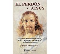 El perdón y Jesús: El punto de encuentro entre Un curso de milagros y el cristianismo
