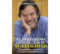El Peregrino de la Felicidad: Una travesía consciente donde la felicidad se elige y se construye paso a paso