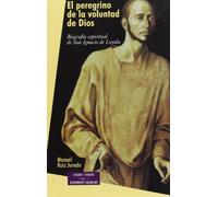 El peregrino de la voluntad de Dios: Biografía espiritual de San Ignacio de Loyola (ESTUDIOS Y ENSAYOS)