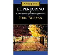 El Peregrino: El Viaje de Cristiano a la Ciudad Celestial Bajo el Simil de un Sueno = The Pilgrim (CLASICOS CLIE)