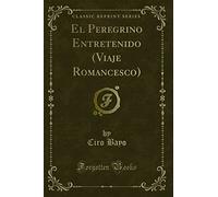 El Peregrino Entretenido (Viaje Romancesco) (Classic Reprint)