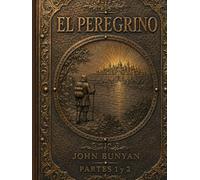El Peregrino - Parte Uno y Dos: El progreso del peregrino, partes 1 y 2 completas, edición ilustrada con los grabados de los originales de los siglos XIX y XX (John Bunyan Vida e Obra)