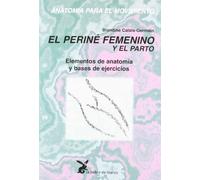El periné femenino y el parto: Anatomía para el movimiento (CUERPO Y CONSCIENCIA)