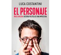 El personaje: Íñigo Errejón. Historia política de una impostura (Biografías y Memorias)