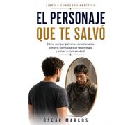 El personaje que te salvó: Cómo romper patrones emocionales, soltar la identidad que te protegió y volver a vivir desde ti (Sin acción no hay transformación)