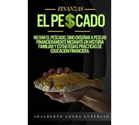 El pescado: No dar el pescado, sino enseñar a pescar financieramente mediante un historia familiar y estrategias prácticas de educación financiera.