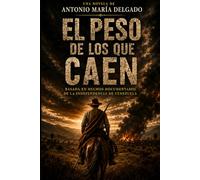 EL PESO DE LOS QUE CAEN: Guerra, venganza y libertad en los días más cruentos de la independencia de Venezuela