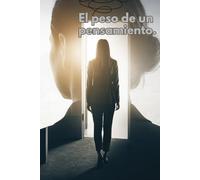 El peso de un pensamiento.: Cómo liberar la mente y encontrar paz interior.