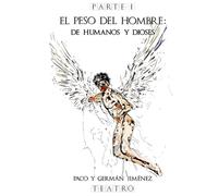 El peso del hombre: De humanos y dioses: Parte I (Teatro)