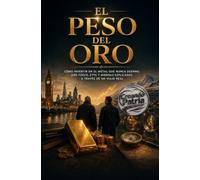 EL PESO DEL ORO: Cómo invertir en el metal que nunca duerme: oro físico, ETFs y mineras explicados a través de un viaje real
