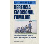 El peso que no elegiste. Herencia emocional familiar: Corta ciclos familiares, libera el trauma en tu ADN y sana tus vínculos