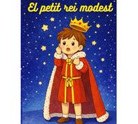 El petit rei modest: Una aventura on la humilitat és la veritable màgia. Un conte sobre la importància de ser humil. El poder no fa el rei, el fa el cor. Conte de màgia, aventures i valors.