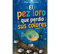 El pez loro que perdió sus colores: Un colorido cuento infantil ilustrado sobre la autoaceptación, la diversidad y el sentirse diferente