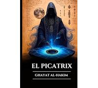 EL PICATRIX GHAYAT AL-HAKIM: Grimorio perdido de magia astral, alquimia y sabiduría esotérica, secretos de astrología hermética y las leyes del universo (Spanish Edition) (Serie Misterios Antiguos)