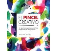 El Pincel Creativo. 44 Ejercicios Para Pasarlo Bien Explorando Tu Imag