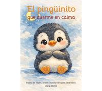 El pingüinito que duerme en calma: Rutina nocturna para niños · Sueño tranquilo · Calma emocional antes de dormir - libro en español (Cuentos para cuidar mi corazón)