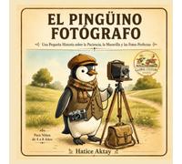 El Pingüino Fotógrafo: Una Pequeña Historia sobre la Paciencia, la Maravilla y las Fotos Perfectas