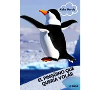 El pingüino que quería volar: Cuentos para niños a partir de 3 años