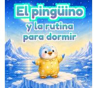 El pingüino y la rutina para dormir: Una historia para niños sobre una rutina nocturna con baño, pijama, lectura y sueños