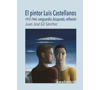 El pintor Luis Castellanos (1915-1946): Vanguardia, búsqueda, reflexión (ARTE)