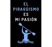 El Piragüismo Es Mi Pasión: Cuaderno De Anotaciones Ideal Para Piragüistas - 120 Páginas