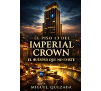 El Piso 13 del Imperial Crown: El Huésped que No Existe: Un thriller psicológico en el hotel más exclusivo del mundo donde desaparecer es posible